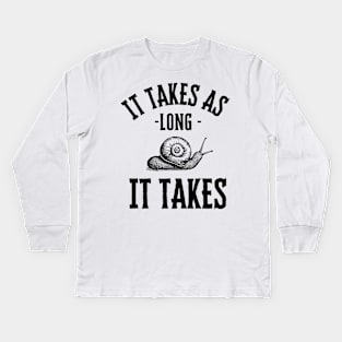 It takes as long it takes Kids Long Sleeve T-Shirt